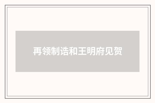 再领制诰和王明府见贺