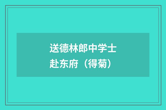 送德林郎中学士赴东府（得菊）