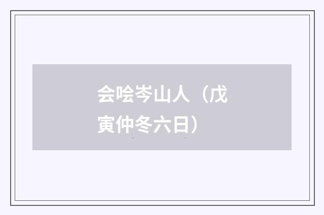 会哙岑山人（戊寅仲冬六日）