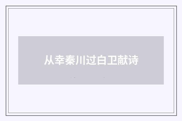从幸秦川过白卫献诗