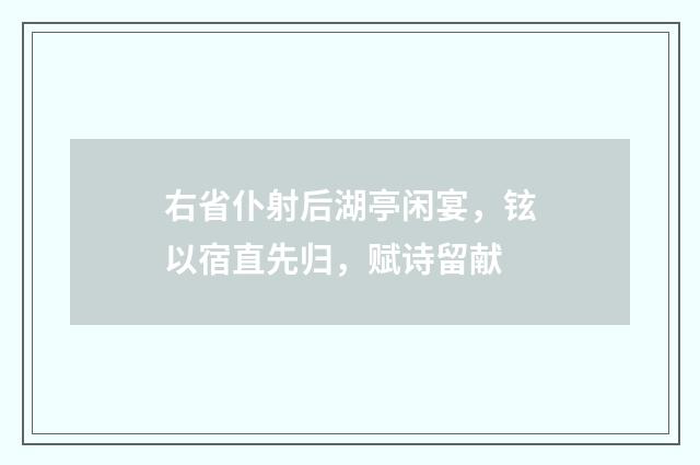 右省仆射后湖亭闲宴，铉以宿直先归，赋诗留献