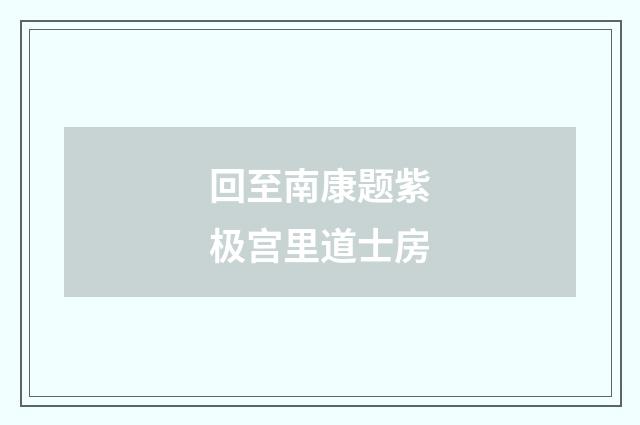 回至南康题紫极宫里道士房