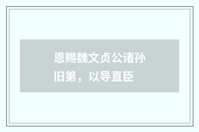 恩赐魏文贞公诸孙旧第，以导直臣