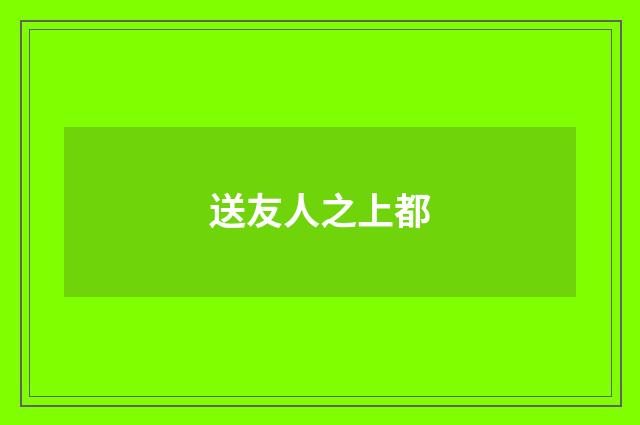 送友人之上都