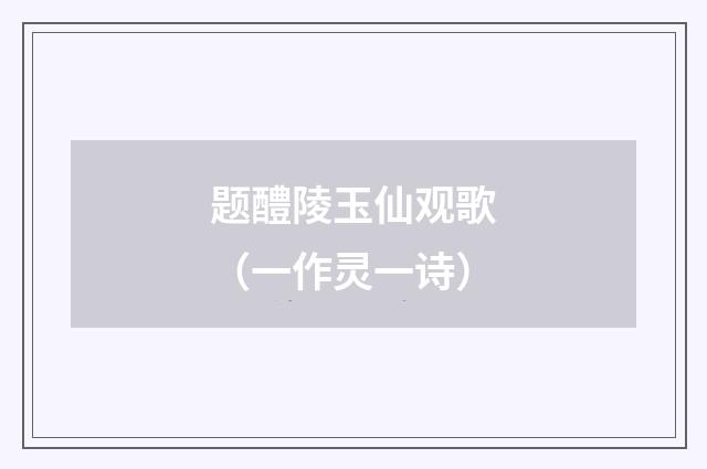 题醴陵玉仙观歌（一作灵一诗）