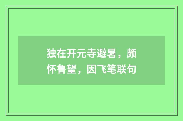 独在开元寺避暑，颇怀鲁望，因飞笔联句