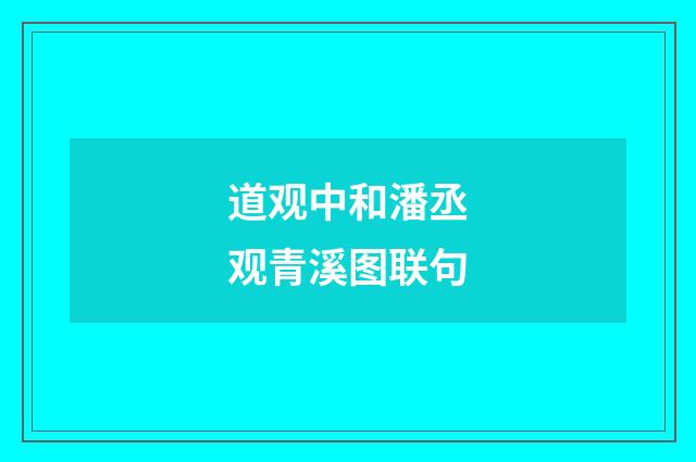 道观中和潘丞观青溪图联句