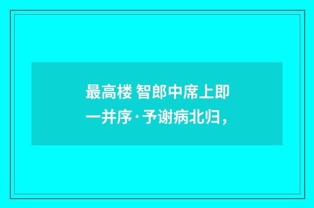 最高楼 智郎中席上即一并序·予谢病北归，