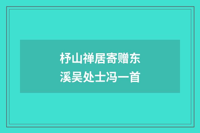 杼山禅居寄赠东溪吴处士冯一首