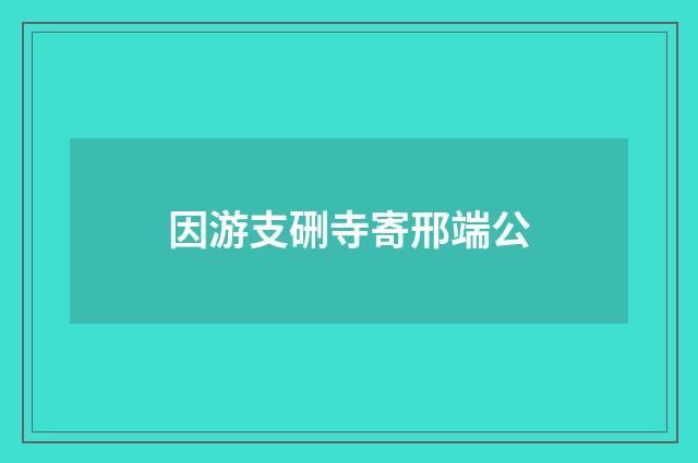 因游支硎寺寄邢端公