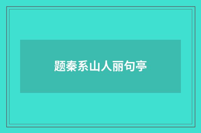 题秦系山人丽句亭