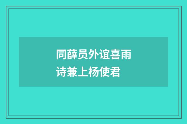 同薛员外谊喜雨诗兼上杨使君
