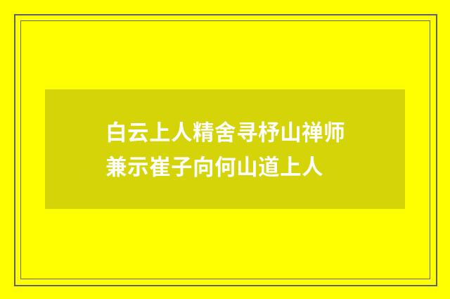 白云上人精舍寻杼山禅师兼示崔子向何山道上人