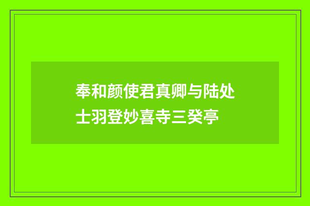 奉和颜使君真卿与陆处士羽登妙喜寺三癸亭