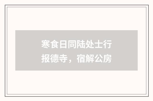 寒食日同陆处士行报德寺，宿解公房