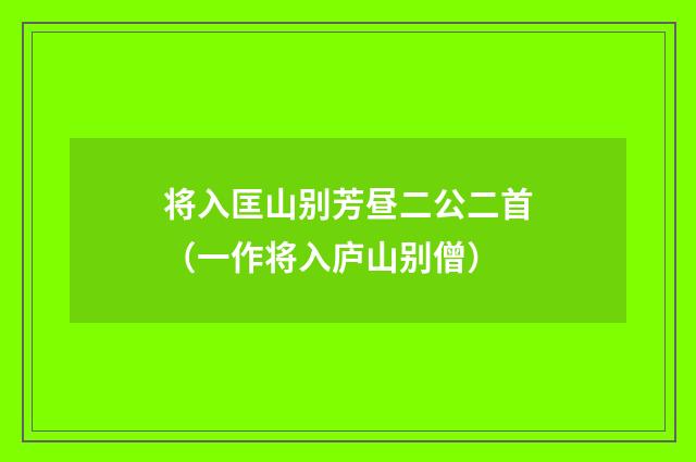 将入匡山别芳昼二公二首(一作将入庐山别僧)