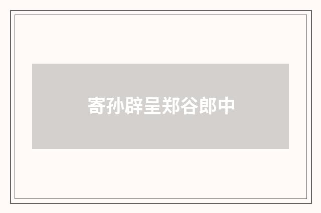 寄孙辟呈郑谷郎中