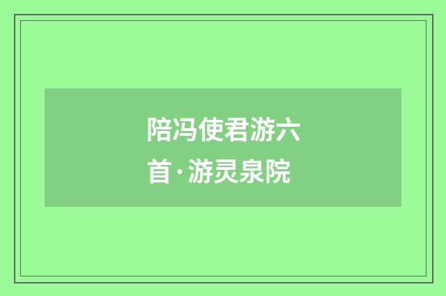 陪冯使君游六首·游灵泉院