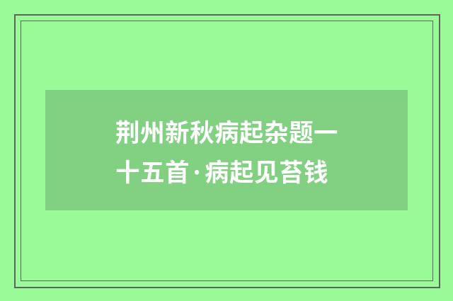 荆州新秋病起杂题一十五首·病起见苔钱