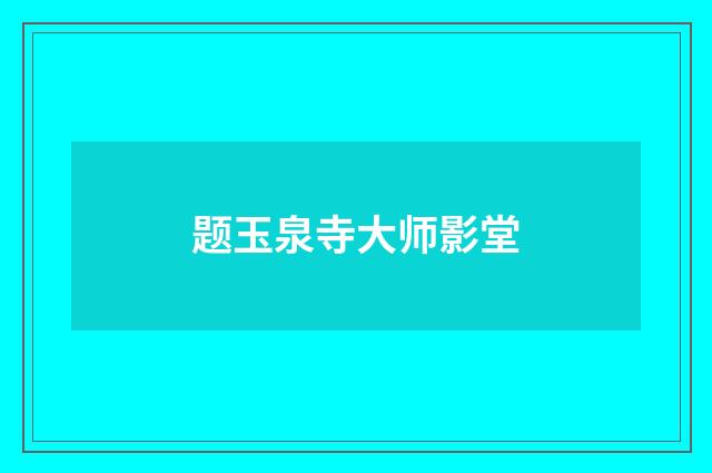 题玉泉寺大师影堂