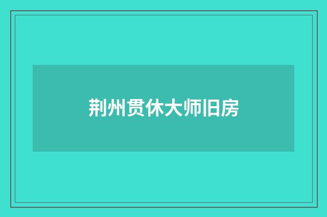 荆州贯休大师旧房