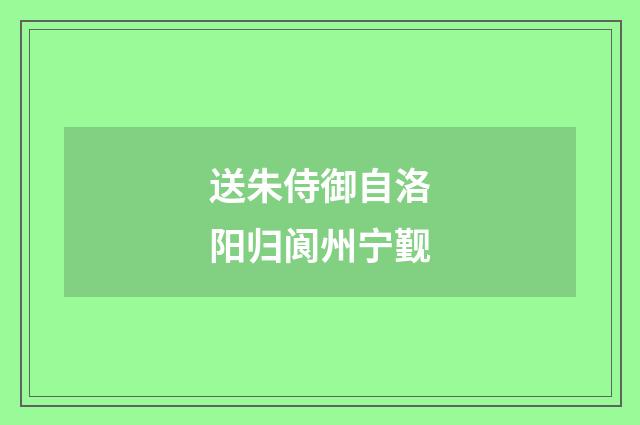 送朱侍御自洛阳归阆州宁觐
