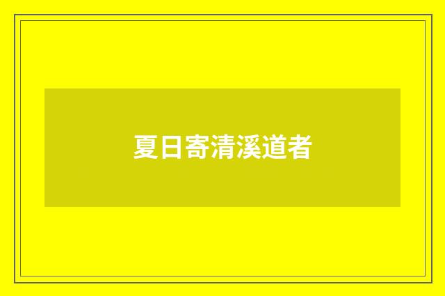 夏日寄清溪道者