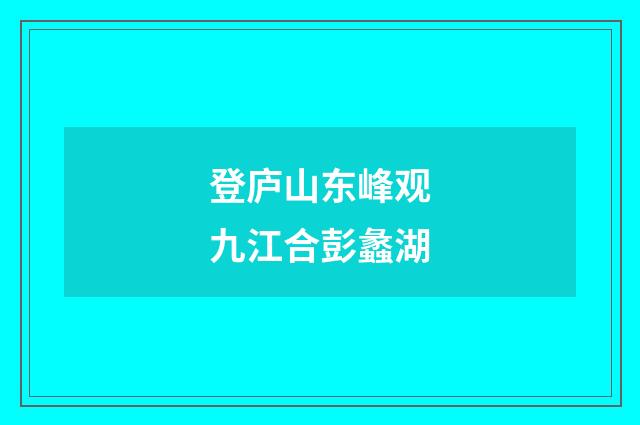 登庐山东峰观九江合彭蠡湖