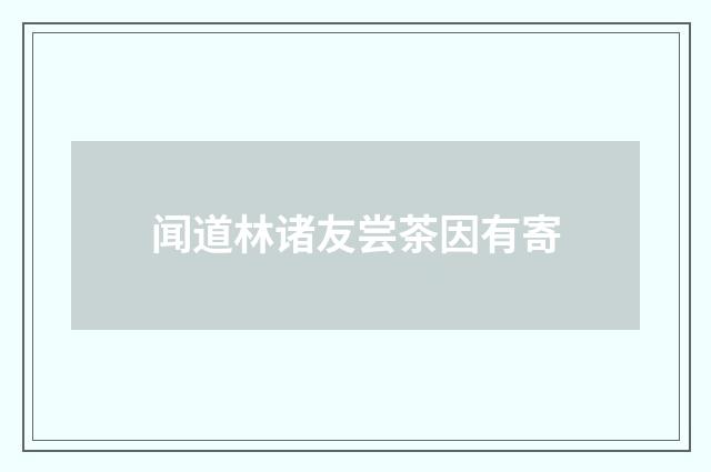 闻道林诸友尝茶因有寄