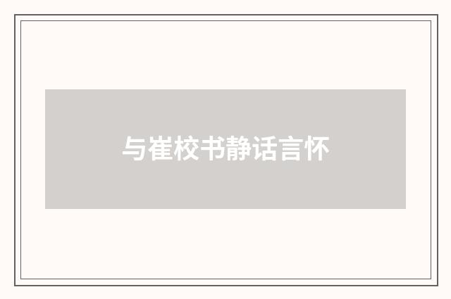 与崔校书静话言怀