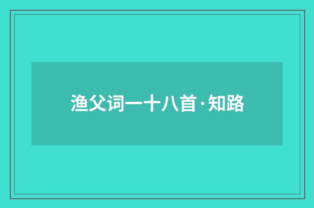 渔父词一十八首·知路