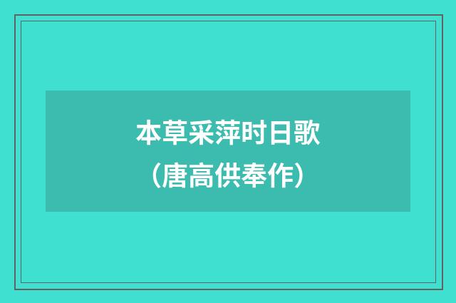 本草采萍时日歌（唐高供奉作）