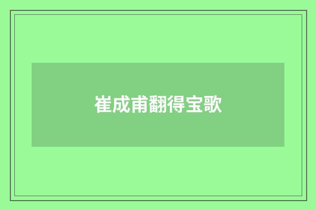 崔成甫翻得宝歌