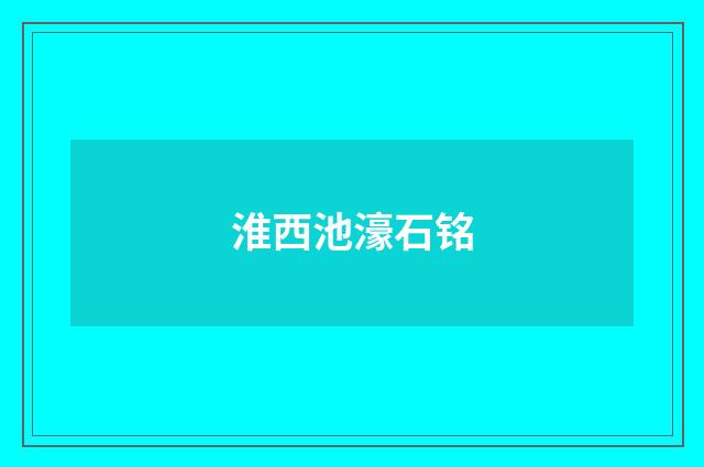 淮西池濠石铭