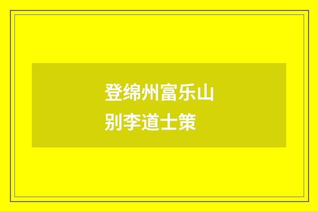 登绵州富乐山别李道士策