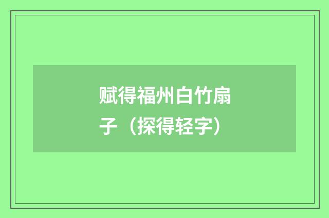 赋得福州白竹扇子(探得轻字)