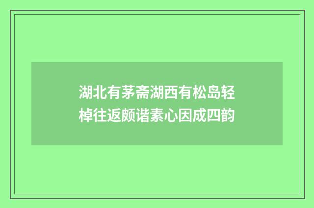 湖北有茅斋湖西有松岛轻棹往返颇谐素心因成四韵
