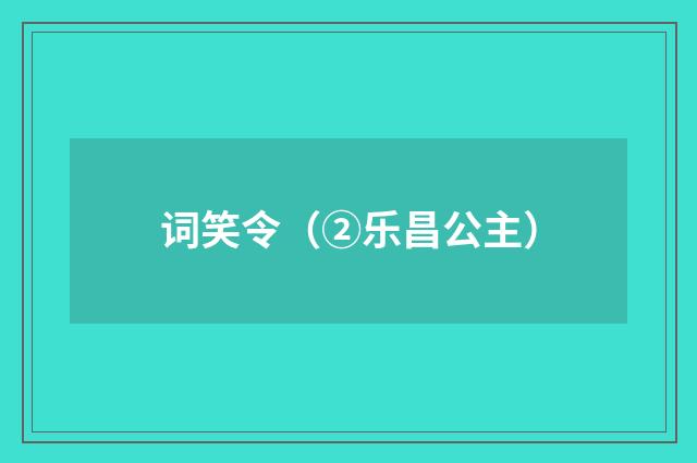 词笑令（②乐昌公主）