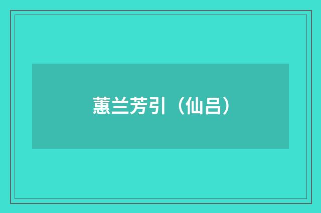 蕙兰芳引（仙吕）