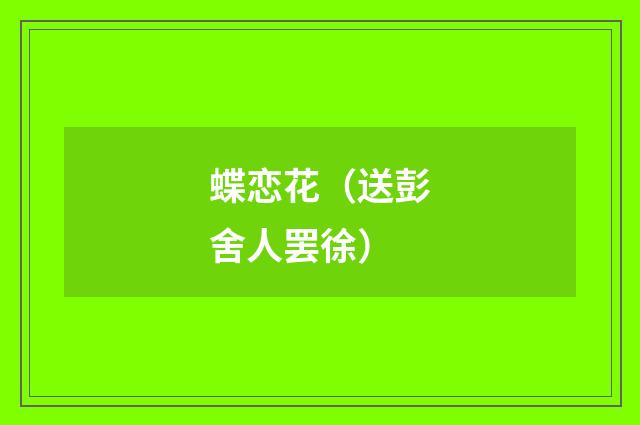 蝶恋花(送彭舍人罢徐)
