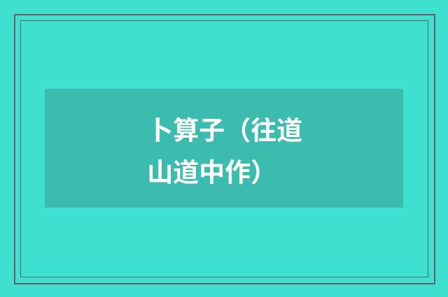 卜算子（往道山道中作）