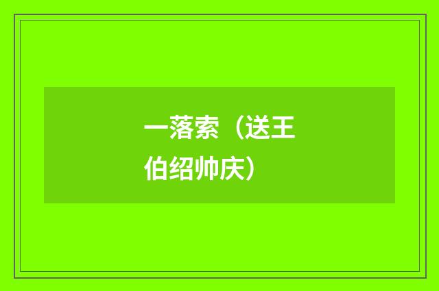 一落索（送王伯绍帅庆）