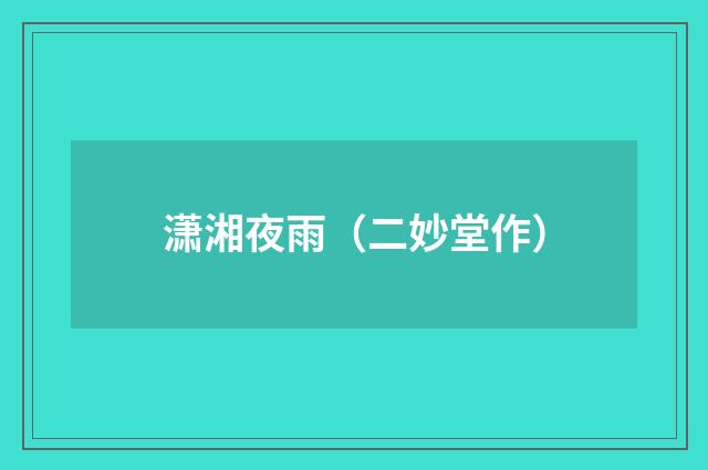 潇湘夜雨（二妙堂作）