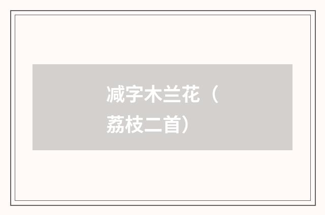 减字木兰花（荔枝二首）