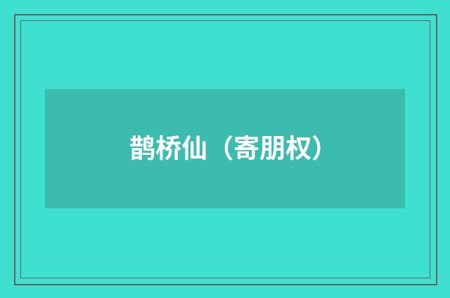 鹊桥仙（寄朋权）