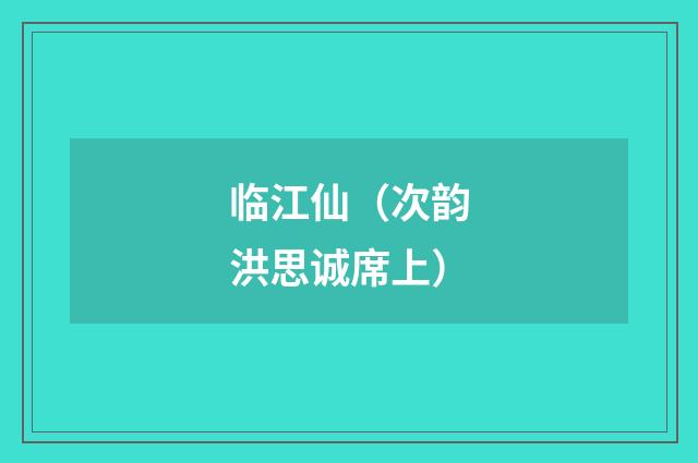 临江仙（次韵洪思诚席上）