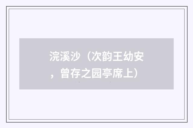 浣溪沙（次韵王幼安，曾存之园亭席上）