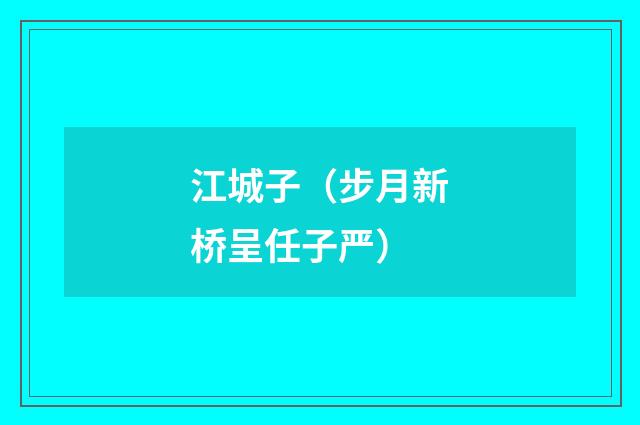 江城子（步月新桥呈任子严）