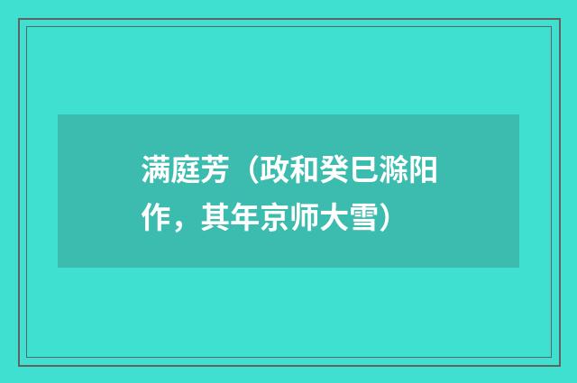 满庭芳（政和癸巳滁阳作，其年京师大雪）