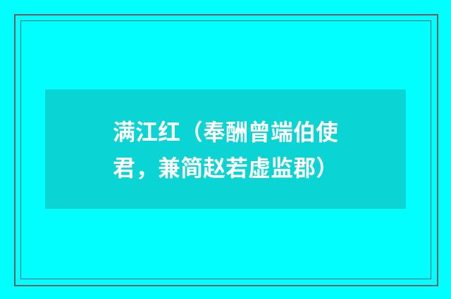 满江红(奉酬曾端伯使君,兼简赵若虚监郡)